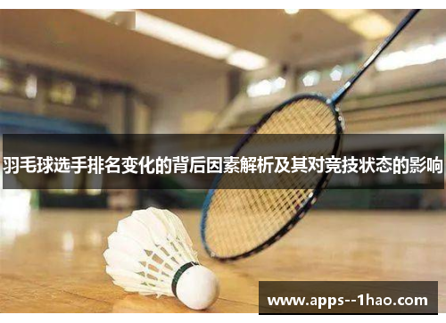 羽毛球选手排名变化的背后因素解析及其对竞技状态的影响