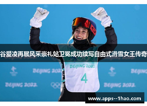 谷爱凌再展风采崇礼站卫冕成功续写自由式滑雪女王传奇