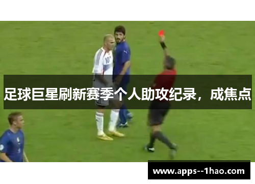 足球巨星刷新赛季个人助攻纪录，成焦点