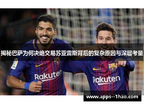 揭秘巴萨为何决绝交易苏亚雷斯背后的复杂原因与深层考量