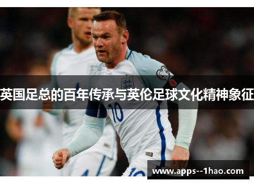 英国足总的百年传承与英伦足球文化精神象征