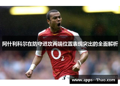 阿什利科尔在防守进攻两端位置表现突出的全面解析