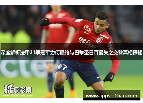 深度解析法甲21季冠军为何最终与巴黎圣日耳曼失之交臂真相探秘 深度解析法甲21季冠军为何最终与巴黎圣日耳曼失之交臂真相探秘