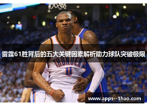 雷霆61胜背后的五大关键因素解析助力球队突破极限 雷霆61胜背后的五大关键因素解析助力球队突破极限