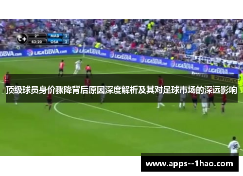 顶级球员身价骤降背后原因深度解析及其对足球市场的深远影响