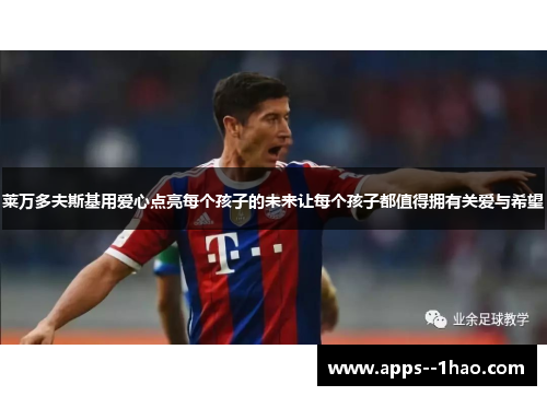 莱万多夫斯基用爱心点亮每个孩子的未来让每个孩子都值得拥有关爱与希望