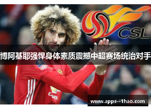 博阿基耶强悍身体素质震撼中超赛场统治对手 博阿基耶强悍身体素质震撼中超赛场统治对手